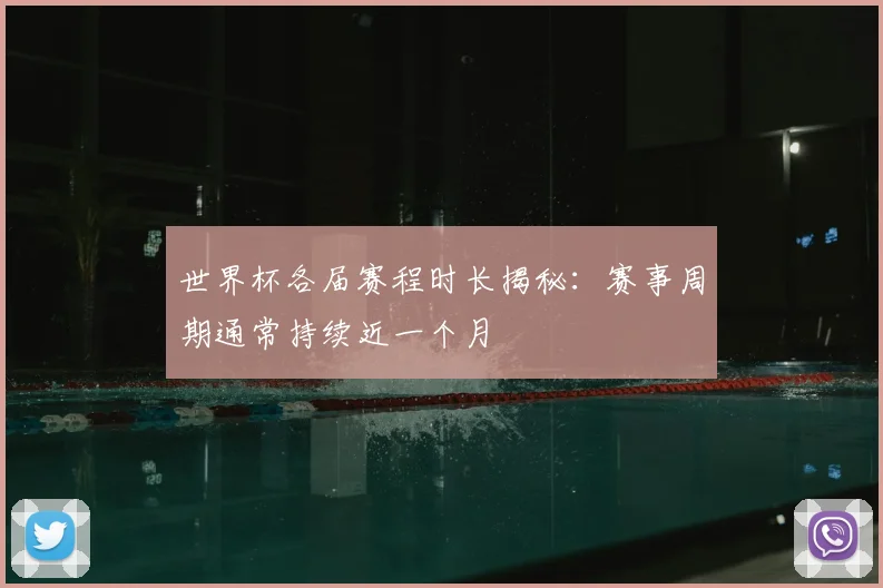 世界杯各届赛程时长揭秘：赛事周期通常持续近一个月